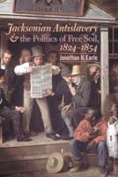 Jacksonian Antislavery & The Politics of Free Soil, 1824-1854