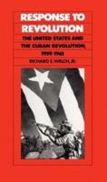 Response to Revolution: The United States and the Cuban Revolution, 1959-1961