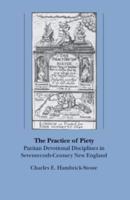 The Practice of Piety: Puritan Devotional Disciplines in Seventeenth-Century New England