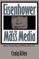 Eisenhower and the Mass Media: Peace, Prosperity, and Prime-time TV