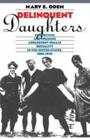 Delinquent Daughters: Protecting and Policing Adolescent Female Sexuality in the United States, 1885-1920