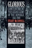 Glorious Contentment: The Grand Army of the Republic, 1865-1900