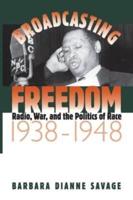 Broadcasting Freedom: Radio, War, and the Politics of Race, 1938-1948