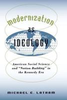 Modernization as Ideology: American Social Science and "Nation Building" in the Kennedy Era