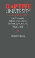 Captive University: The Sovietization of East German, Czech, and Polish Higher Education, 1945-1956
