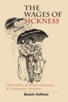 The Wages of Sickness: The Politics of Health Insurance in Progressive America