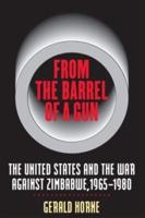 From the Barrel of a Gun: The United States and the War against Zimbabwe, 1965-1980