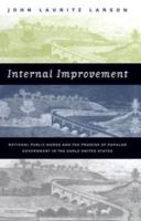 Internal Improvement: National Public Works and the Promise of Popular Government in the Early United States