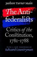 The Antifederalists: Critics of the Constitution, 1781-1788