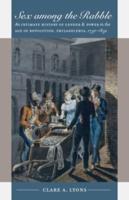 Sex among the Rabble: An Intimate History of Gender and Power in the Age of Revolution, Philadelphia, 1730-1830