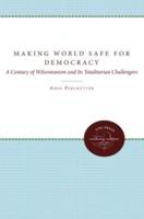 Making the World Safe for Democracy: A Century of Wilsonianism and Its Totalitarian Challengers