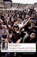 Bill Bright and Campus Crusade for Christ: The Renewal of Evangelicalism in Postwar America