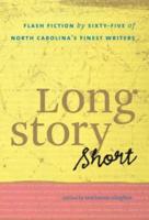 Long Story Short: Flash Fiction by Sixty-five of North Carolina's Finest Writers