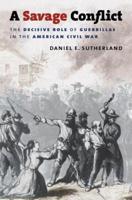 A Savage Conflict: The Decisive Role of Guerrillas in the American Civil War