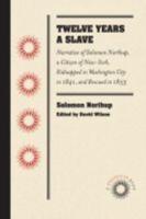 Twelve Years a Slave: Narrative of Solomon Northup, a Citizen of New-York, Kidnapped in Washington City in 1841, and Rescued in 1853