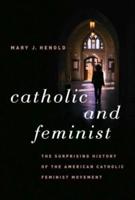 Catholic and Feminist: The Surprising History of the American Catholic Feminist Movement