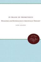 In Praise of Prometheus: Humanism and Rationalism in Aeschylean Thought