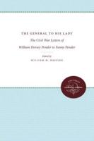 The General to His Lady: The Civil War Letters of William Dorsey Pender to Fanny Pender