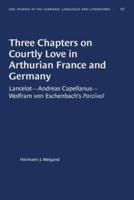 Three Chapters on Courtly Love in Arthurian France and Germany