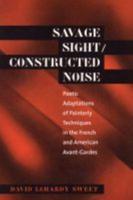 Savage Sight/Constructed Noise: Poetic Adaptations of Painterly Techniques in the French and American Avant-Gardes