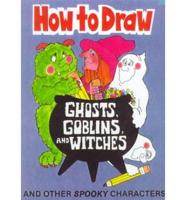 How to Draw Ghosts, Goblins, and Witches and Other Spooky Characters