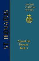 St. Irenaeus of Lyons Against the Heresies. Book 3