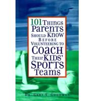 101 Things Parents Should Know Before Volunteering to Coach Their Kids' Sports Teams