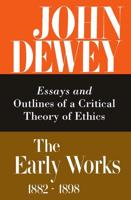 The Collected Works of John Dewey V. 3; 1889-1892, Essays and Outlines of a Critical Theory of Ethics
