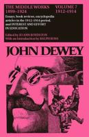 The Collected Works of John Dewey V. 7; 1912-1914, Essays, Books Reviews, Encyclopedia Articles in the 1912-1914 Period, and Interest and Effort in Education