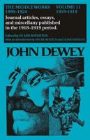 The Collected Works of John Dewey V. 11; 1918-1919, Journal Articles, Essays, and Miscellany Published in the 1918-1919 Period