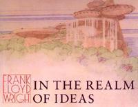 Frank Lloyd Wright: In the Realm of Ideas