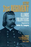 History 31st Regiment Illinois Volunteers Organized by John A. Logan