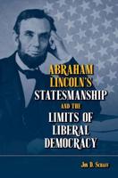 Abraham Lincoln's Statesmanship and the Limits of Liberal Democracy