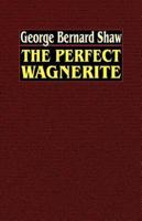 The Perfect Wagnerite: A Commentary on the Ring of the Niblungs