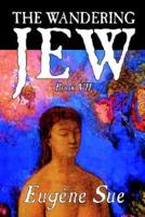 The Wandering Jew, Book VII of XI by Eugene Sue, Fiction, Fantasy, Horror, Fairy Tales, Folk Tales, Legends & Mythology