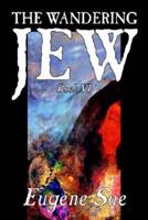 The Wandering Jew, Book VI of XI by Eugene Sue, Fiction, Fantasy, Horror, Fairy Tales, Folk Tales, Legends & Mythology