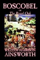 Boscobel; or, The Royal Oak by William Harrison Ainsworth, Fiction, Classics, Horror, Fairy Tales, Folk Tales, Legends & Mythology