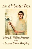 An Alabaster Box by Mary E. Wilkins-Freeman, Fiction