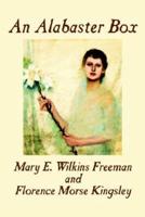 An Alabaster Box by Mary E. Wilkins-Freeman, Fiction