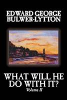 What Will He Do With It?, Volume II of II by Edward George Bulwer-Lytton, Fiction, Literary