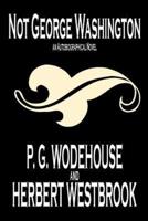 Not George Washington -- An Autobiographical Novel by P. G. Wodehouse, Fiction, Literary