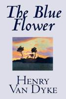 The Blue Flower by Henry Van Dyke, Fiction, Short Stories