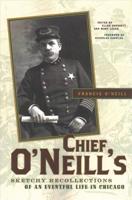 Chief O'Neill's Sketchy Recollections of an Eventful Life in Chicago