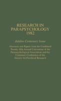 Research in Parapsychology 1982: Jubilee Centenary Issue: Abstracts and Papers from the Combined Twenty-Fifth Annual Convention of the Parapsychological Association and the Centenary Conference of the Society for Psychical Research