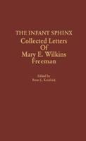 The Infant Sphinx: Collected Letters of Mary E. Wilkins Freeman