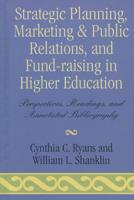 Strategic Planning, Marketing & Public Relations, and Fund-Raising in Higher Education: Perspectives, Readings, and Annotated Bibliography