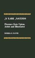 A Lark Ascends: Florence Kate Upton, Artist and Illustrator