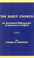 The Early Church: An Annotated Bibliography of Literature in English