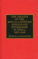 The Origins of the Anglo-American Missionary Enterprise in China, 1807-1840