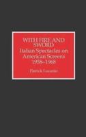 With Fire and Sword: Italian Spectacles on American Screens, 1958-1968